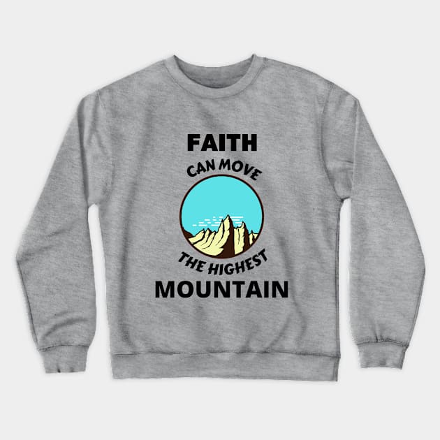 Faith Can Move The Highest Mountain Crewneck Sweatshirt by Prayingwarrior